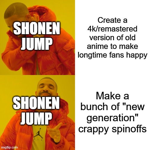 Drake Hotline Bling | Create a 4k/remastered version of old anime to make longtime fans happy; SHONEN JUMP; Make a bunch of "new generation" crappy spinoffs; SHONEN JUMP | image tagged in memes,drake hotline bling | made w/ Imgflip meme maker