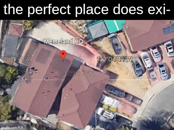 the perfect place does exi- | image tagged in funny | made w/ Imgflip meme maker