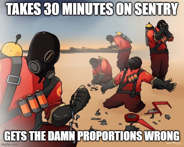 pyro despair | TAKES 30 MINUTES ON SENTRY; GETS THE DAMN PROPORTIONS WRONG | image tagged in pyro despair | made w/ Imgflip meme maker