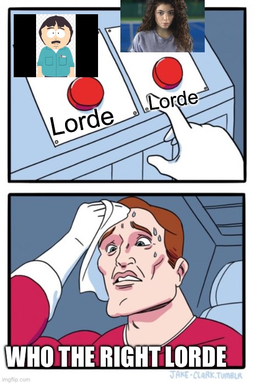 Who is correct | Lorde; Lorde; WHO THE RIGHT LORDE | image tagged in memes,two buttons | made w/ Imgflip meme maker