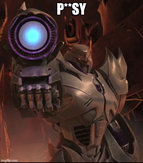 Immunity Megatron | P**SY | image tagged in immunity megatron | made w/ Imgflip meme maker