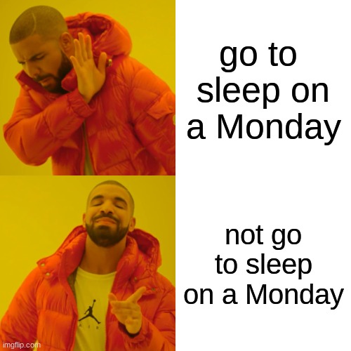 dreck | go to  sleep on a Monday; not go to sleep on a Monday | image tagged in memes,drake hotline bling | made w/ Imgflip meme maker