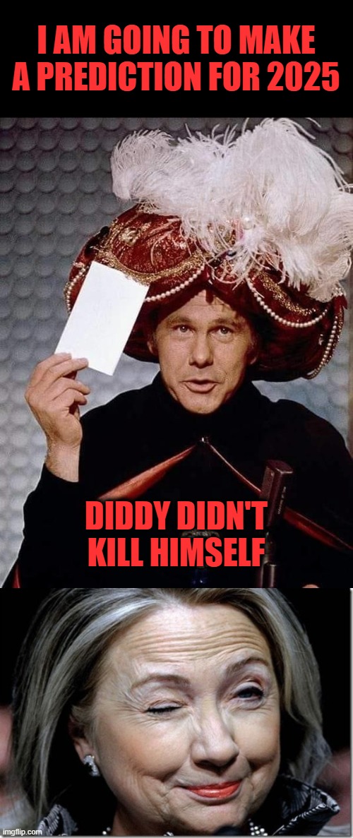 Carnac | I AM GOING TO MAKE A PREDICTION FOR 2025; DIDDY DIDN'T KILL HIMSELF | image tagged in prediction carson,hillary clinton wink,suicide | made w/ Imgflip meme maker