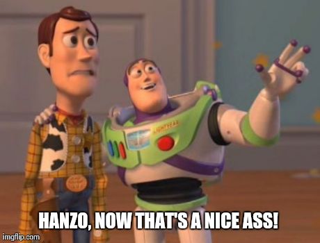X, X Everywhere Meme | HANZO, NOW THAT'S A NICE ASS! | image tagged in memes,x x everywhere | made w/ Imgflip meme maker