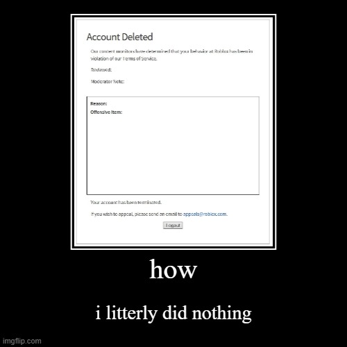 how | i litterly did nothing | image tagged in funny,demotivationals | made w/ Imgflip demotivational maker