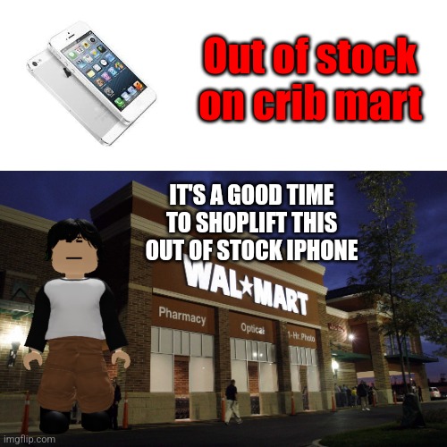 Out of stock on crib mart; IT'S A GOOD TIME TO SHOPLIFT THIS OUT OF STOCK IPHONE | made w/ Imgflip meme maker