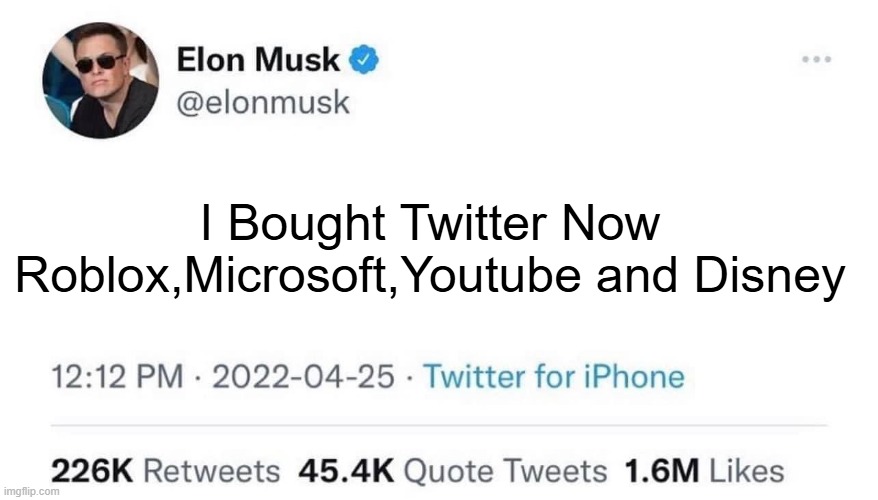 elon musk | I Bought Twitter Now Roblox,Microsoft,Youtube and Disney | image tagged in elon musk buying twitter,buy,elon musk | made w/ Imgflip meme maker