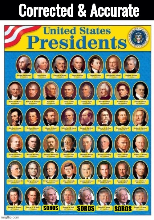 Corrected list of Presidents | Corrected & Accurate; SOROS; SOROS; SOROS | image tagged in president,george soros | made w/ Imgflip meme maker