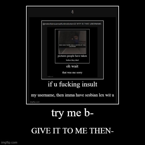 honestly this is litterally a fight so this is robs gon be declined so XD | try me b- | GIVE IT TO ME THEN- | image tagged in funny,demotivationals,not really,congrats | made w/ Imgflip demotivational maker