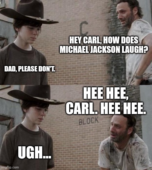 Rick and Carl | HEY CARL, HOW DOES MICHAEL JACKSON LAUGH? DAD, PLEASE DON'T. HEE HEE, CARL. HEE HEE. UGH... | image tagged in memes,rick and carl | made w/ Imgflip meme maker