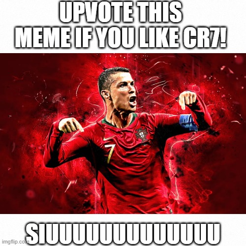 UPVOTE IF YOU LIKE CR7! | UPVOTE THIS MEME IF YOU LIKE CR7! SIUUUUUUUUUUUUU | image tagged in white backround | made w/ Imgflip meme maker