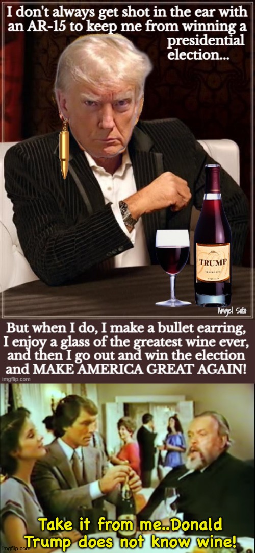 We will sell no wine before its time. | Take it from me..Donald Trump does not know wine! | image tagged in orson welles | made w/ Imgflip meme maker