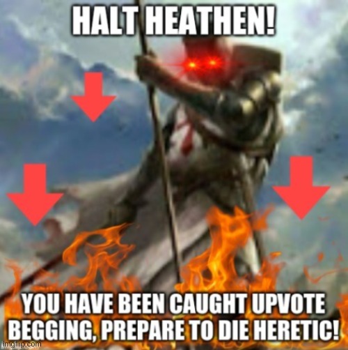 not against upvote begging just funny | image tagged in halt heathen | made w/ Imgflip meme maker