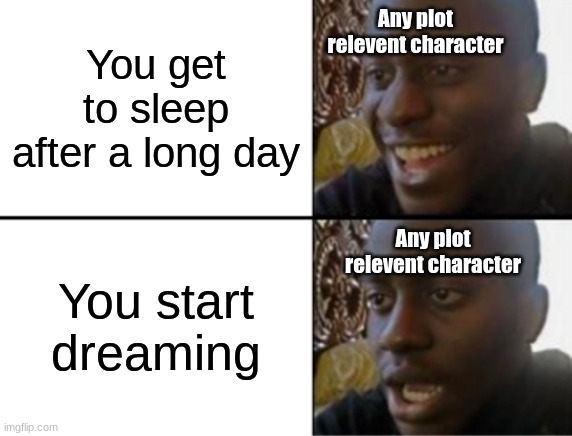 We all know what this means, a few months of walking in random derections and killing monsters until somthing good happens | Any plot relevent character; You get to sleep after a long day; Any plot relevent character; You start dreaming | image tagged in oh yeah oh no,percy jackson,camp half blood | made w/ Imgflip meme maker