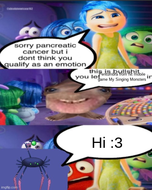 This just came to me | Pentumbra from hit mobile game My Singing Monsters; Hi :3 | image tagged in sorry pancreatic cancer but i don t think you qualify as an emot | made w/ Imgflip meme maker