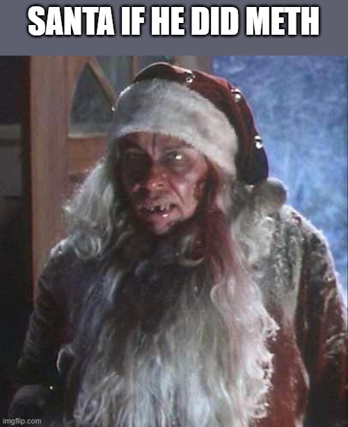 Santa If He Did Meth | SANTA IF HE DID METH | image tagged in santa,santa claus,meth,tales from the crypt,funny,memes | made w/ Imgflip meme maker