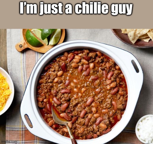 Chili | I’m just a chilie guy | image tagged in chili | made w/ Imgflip meme maker