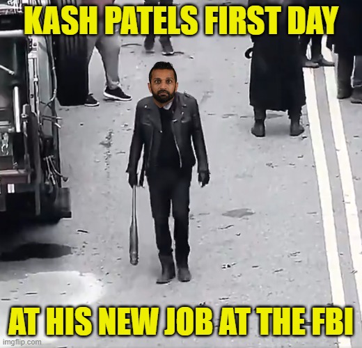 Kash Patel walking into work on his first day at the FBI | KASH PATELS FIRST DAY; AT HIS NEW JOB AT THE FBI | image tagged in fbi,kash patel,twd,the walking dead,government corruption,maga | made w/ Imgflip meme maker