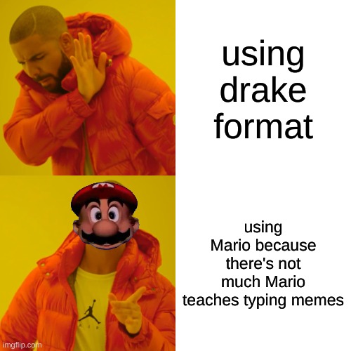 Mario says yes | using drake format; using Mario because there's not much Mario teaches typing memes | image tagged in memes,drake hotline bling,mario | made w/ Imgflip meme maker