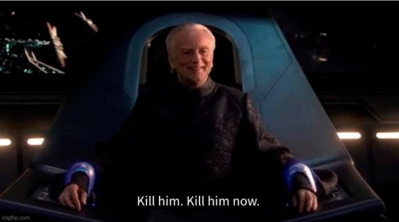 Kill him. Kill him now. | image tagged in kill him kill him now | made w/ Imgflip meme maker