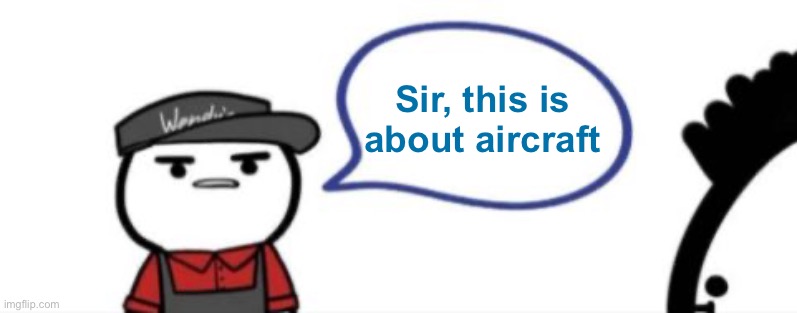 Wendy's | Sir, this is about aircraft | image tagged in wendy's | made w/ Imgflip meme maker