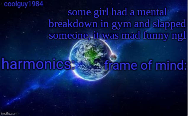 coolguy1984 super cool template | some girl had a mental breakdown in gym and slapped someone, it was mad funny ngl | image tagged in coolguy1984 super cool template | made w/ Imgflip meme maker