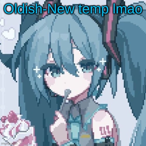 Pixel miku | Oldish-New temp lmao | image tagged in pixel miku | made w/ Imgflip meme maker