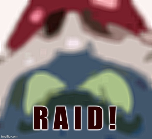 Boys, it’s time to raid the msmg | R A I D ! | made w/ Imgflip meme maker