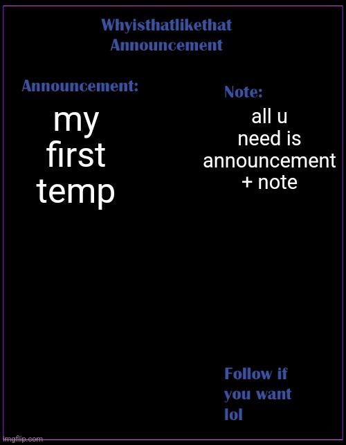 whyisthatlikethat announcement template | my first temp; all u need is announcement + note | image tagged in whyisthatlikethat announcement template | made w/ Imgflip meme maker