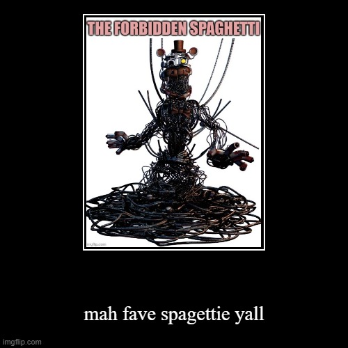 idk man T-T | mah fave spagettie yall | image tagged in funny,demotivationals,fnaf | made w/ Imgflip demotivational maker