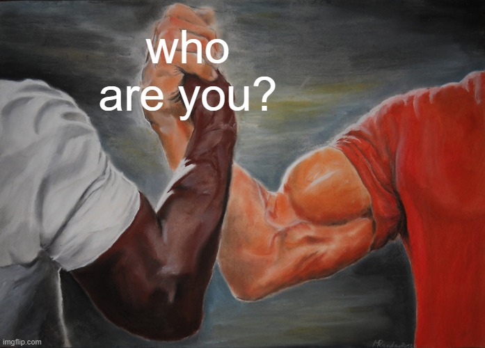 Epic Handshake | who are you? | image tagged in memes,epic handshake | made w/ Imgflip meme maker