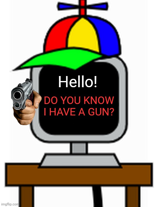 Me When My Friend Talks About Brainrot... | Hello! DO YOU KNOW I HAVE A GUN? | image tagged in mr fun computer | made w/ Imgflip meme maker