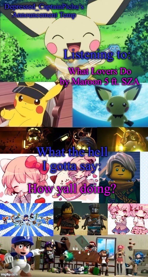 Idk a good title | What Lovers Do by Maroon 5 ft. SZA; How yall doing? | image tagged in depressed_captainpichu s announcement temp | made w/ Imgflip meme maker