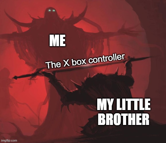 Man giving sword to larger man | ME; The X box controller; MY LITTLE BROTHER | image tagged in man giving sword to larger man | made w/ Imgflip meme maker
