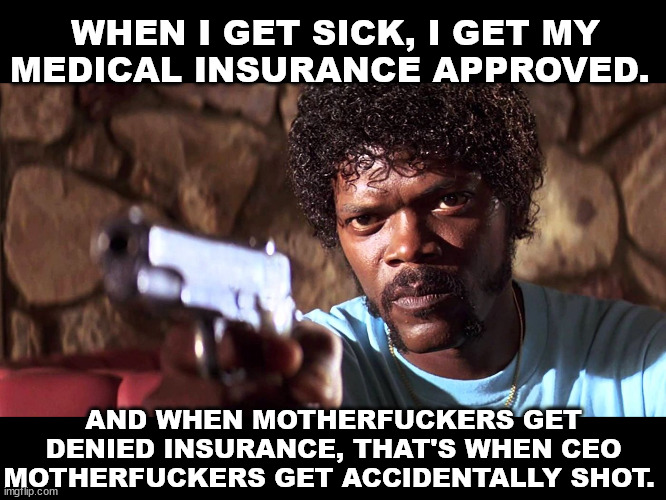 Denys Defend Dispose | WHEN I GET SICK, I GET MY MEDICAL INSURANCE APPROVED. AND WHEN MOTHERFUCKERS GET DENIED INSURANCE, THAT'S WHEN CEO MOTHERFUCKERS GET ACCIDENTALLY SHOT. | image tagged in jules pulp fiction 1911 pistol,brian thompson,united healthcare,ceo,health insurance,delay deny defend | made w/ Imgflip meme maker