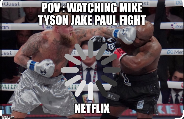 Tyson - Paul fight | POV : WATCHING MIKE TYSON JAKE PAUL FIGHT; NETFLIX | image tagged in tyson - paul fight | made w/ Imgflip meme maker