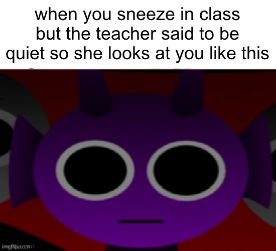 school meme | when you sneeze in class but the teacher said to be quiet so she looks at you like this | image tagged in sprunki,funny,shitpost | made w/ Imgflip meme maker