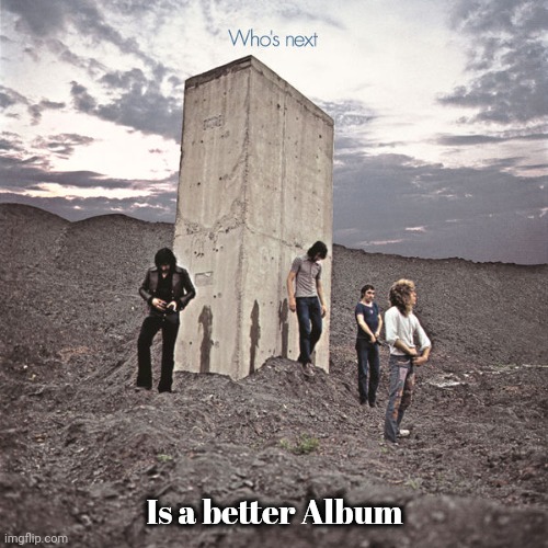 Who's Next | Is a better Album | image tagged in who's next | made w/ Imgflip meme maker
