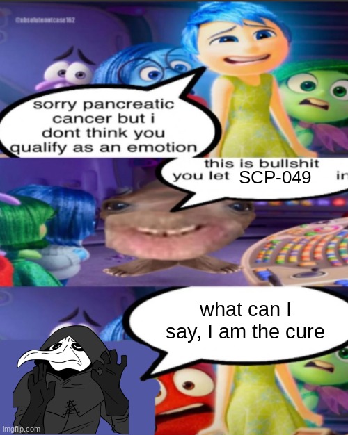 he is the cure | SCP-049; what can I say, I am the cure | image tagged in sorry pancreatic cancer but i don t think you qualify as an emot | made w/ Imgflip meme maker