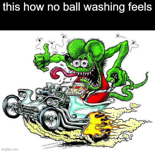 this how no ball washing feels | made w/ Imgflip meme maker