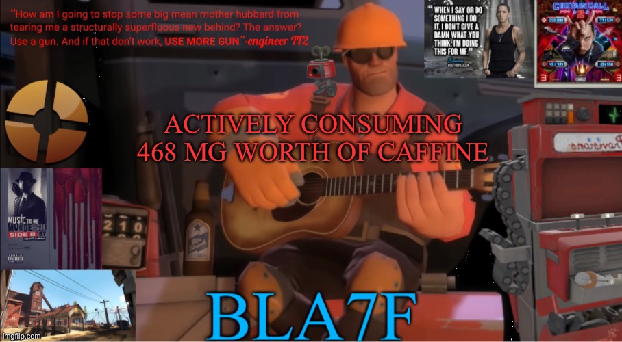 Bla7f template remake | ACTIVELY CONSUMING 468 MG WORTH OF CAFFINE | image tagged in bla7f template remake | made w/ Imgflip meme maker