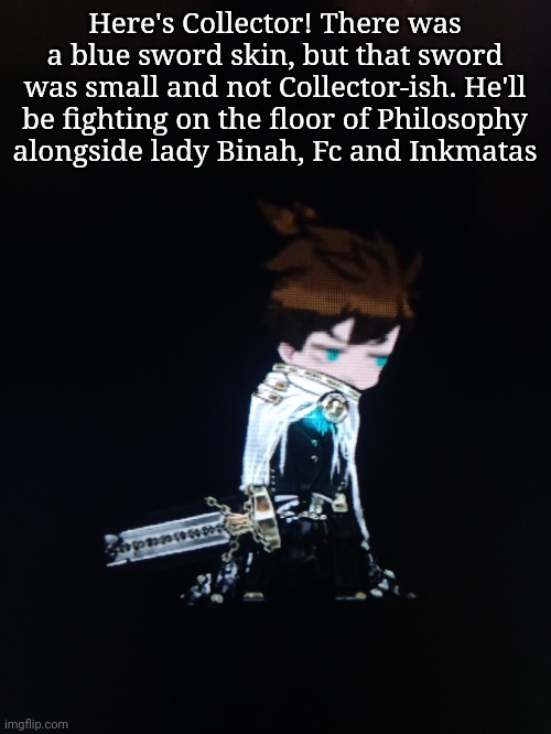 Here's Collector! There was a blue sword skin, but that sword was small and not Collector-ish. He'll be fighting on the floor of Philosophy alongside lady Binah, Fc and Inkmatas | made w/ Imgflip meme maker
