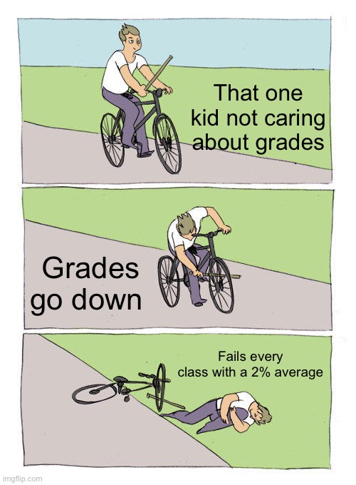 Womp womp | That one kid not caring about grades; Grades go down; Fails every class with a 2% average | image tagged in memes,bike fall,womp womp,school | made w/ Imgflip meme maker