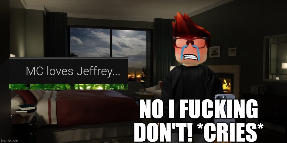 The worst Jeff incident? | NO I FUСKING DON'T! *CRIES* | image tagged in night bedroom,mc,jeffrey,incident,memes,misinformation | made w/ Imgflip meme maker