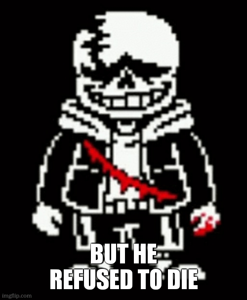 Last Breath Sans | BUT HE REFUSED TO DIE | image tagged in last breath sans | made w/ Imgflip meme maker