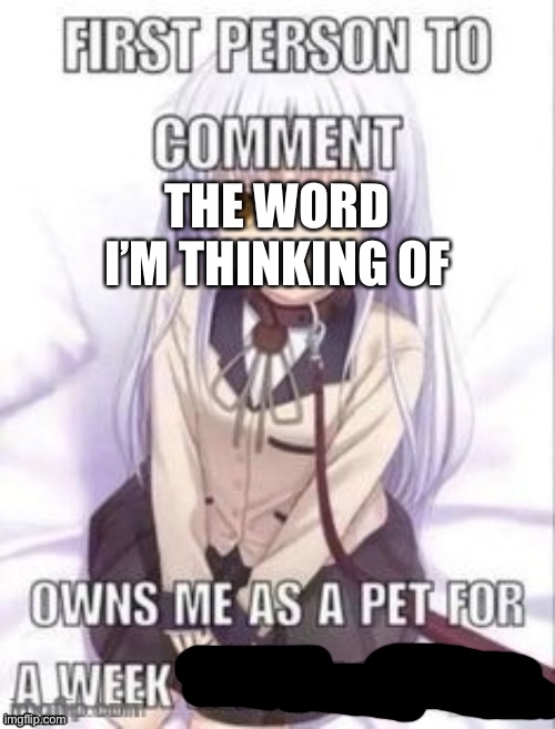hint: it’s edible | THE WORD I’M THINKING OF | image tagged in first person to comment owns as a pet for a week | made w/ Imgflip meme maker