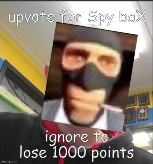 if u follow u get a cookie :) | upvote for Spy baX; ignore to lose 1000 points | image tagged in that bax is a spy,heheheha | made w/ Imgflip meme maker