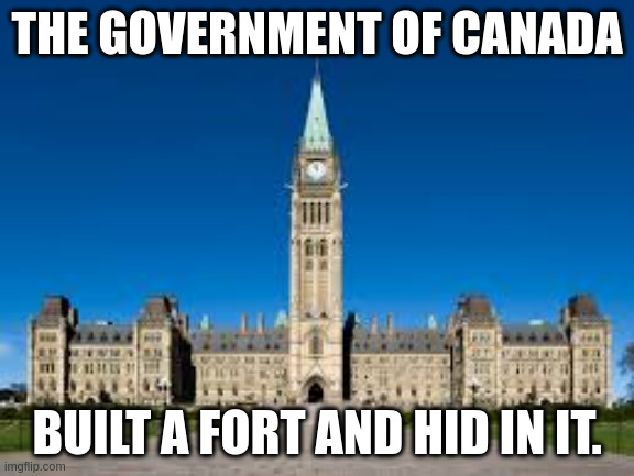 Government of Canada | THE GOVERNMENT OF CANADA; BUILT A FORT AND HID IN IT. | made w/ Imgflip meme maker