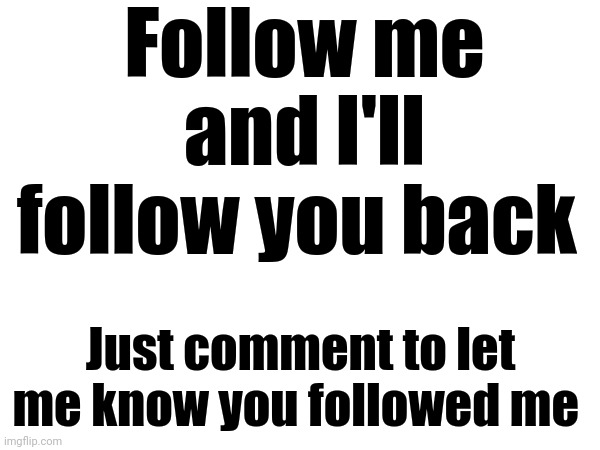 Follow me and I'll follow you back; Just comment to let me know you followed me | image tagged in repost | made w/ Imgflip meme maker