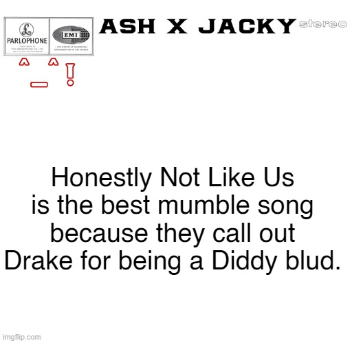 Honestly Not Like Us is the best mumble song because they call out Drake for being a Diddy blud. | image tagged in 01 | made w/ Imgflip meme maker